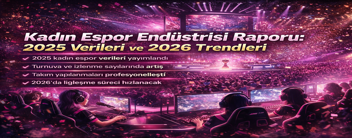 Kadın Espor Endüstrisi Raporu: 2025 Verileri ve 2026 Trendleri