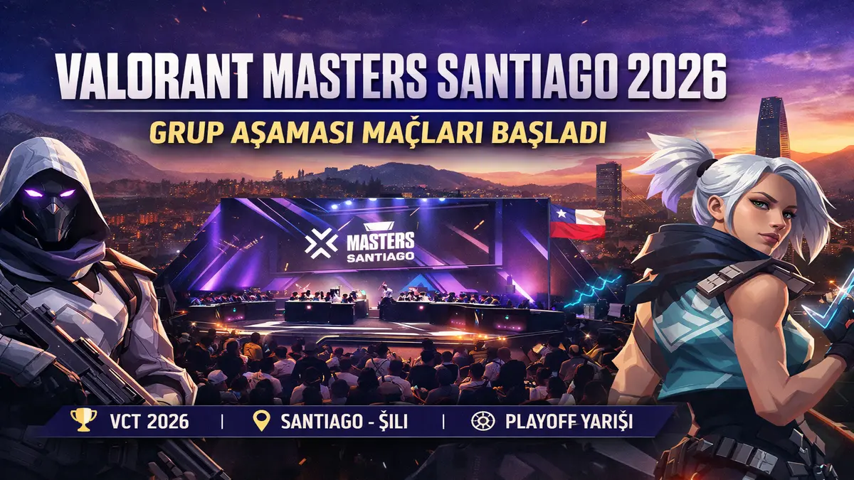 VALORANT Masters Santiago 2026 Grup Maçları Başladı
